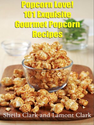 cover image of Popcorn Love! 101 Exquisite Gourmet Popcorn Recipes
